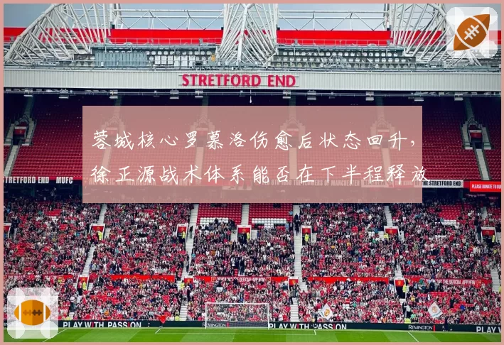 蓉城核心罗慕洛伤愈后状态回升，徐正源战术体系能否在下半程释放全攻击力