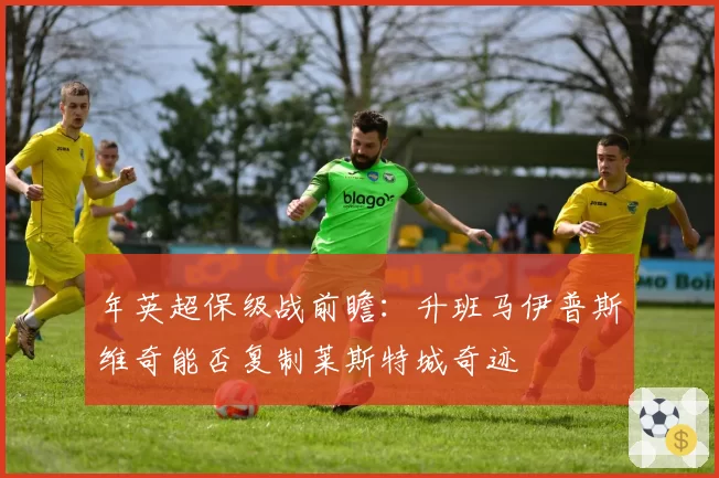 年英超保级战前瞻:升班马伊普斯维奇能否复制莱斯特城奇迹