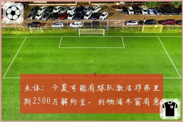 米体：今夏可能有球队激活邓弗里斯2500万解约金，利物浦冬窗有意