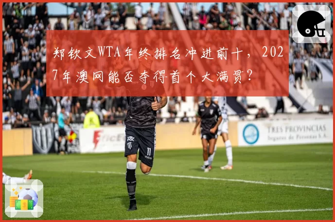 郑钦文WTA年终排名冲进前十，2027年澳网能否夺得首个大满贯？